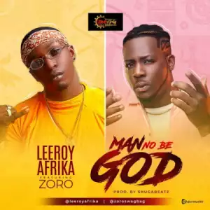 Leeroy Afrika - Man No Be God ft Zoro